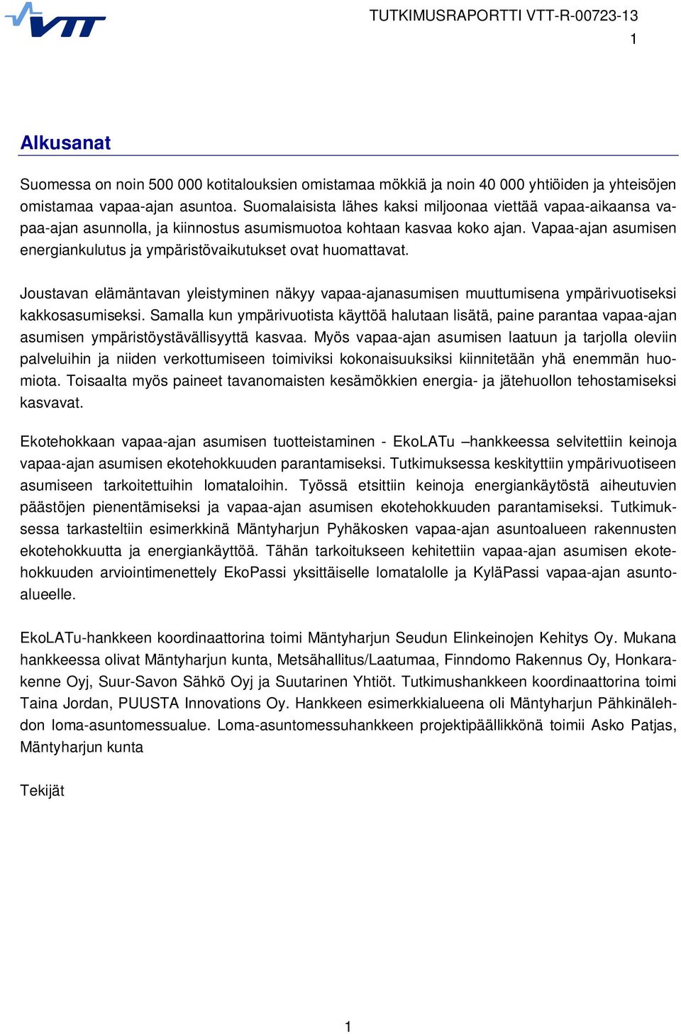 Vapaa-ajan asumisen energiankulutus ja ympäristövaikutukset ovat huomattavat. Joustavan elämäntavan yleistyminen näkyy vapaa-ajanasumisen muuttumisena ympärivuotiseksi kakkosasumiseksi.