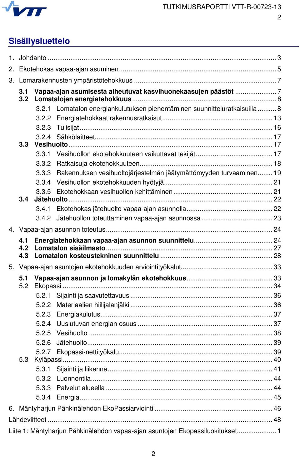 .. 17 3.3.2 Ratkaisuja ekotehokkuuteen... 18 3.3.3 Rakennuksen vesihuoltojärjestelmän jäätymättömyyden turvaaminen... 19 3.3.4 Vesihuollon ekotehokkuuden hyötyjä... 21 3.3.5 Ekotehokkaan vesihuollon kehittäminen.