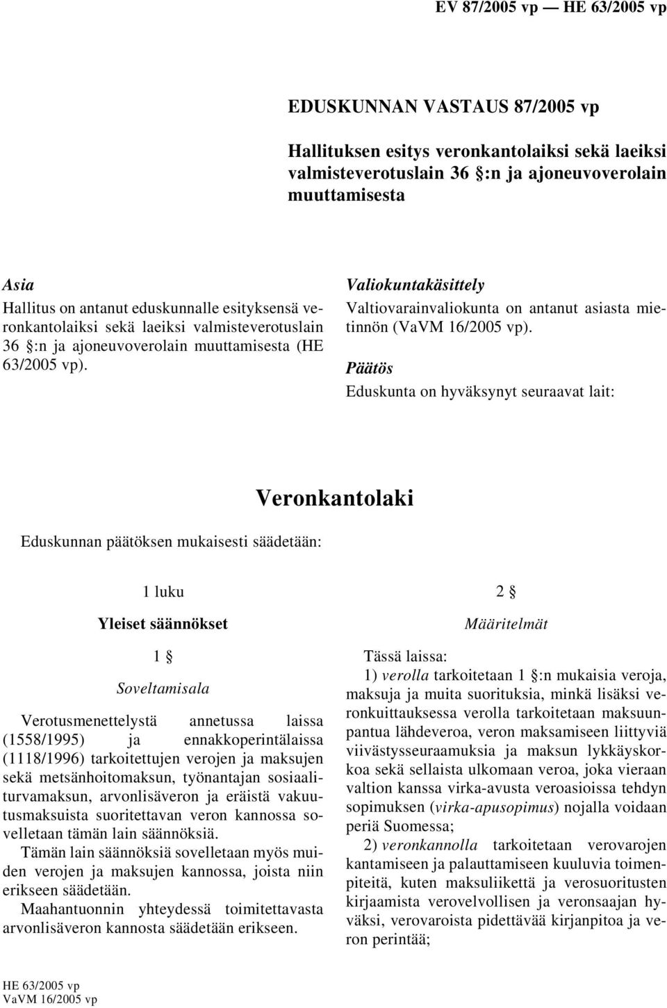 Päätös Eduskunta on hyväksynyt seuraavat lait: Eduskunnan päätöksen mukaisesti säädetään: Veronkantolaki 1 luku Yleiset säännökset 1 Soveltamisala Verotusmenettelystä annetussa laissa (1558/1995) ja