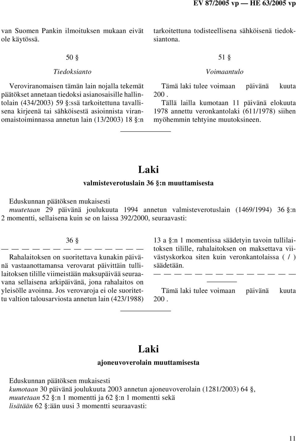 viranomaistoiminnassa annetun lain (13/2003) 18 :n tarkoitettuna todisteellisena sähköisenä tiedoksiantona. 51 Voimaantulo Tämä laki tulee voimaan päivänä kuuta 200.