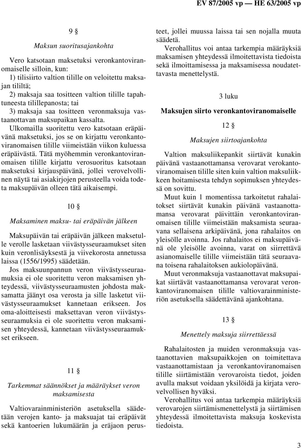 Ulkomailla suoritettu vero katsotaan eräpäivänä maksetuksi, jos se on kirjattu veronkantoviranomaisen tilille viimeistään viikon kuluessa eräpäivästä.