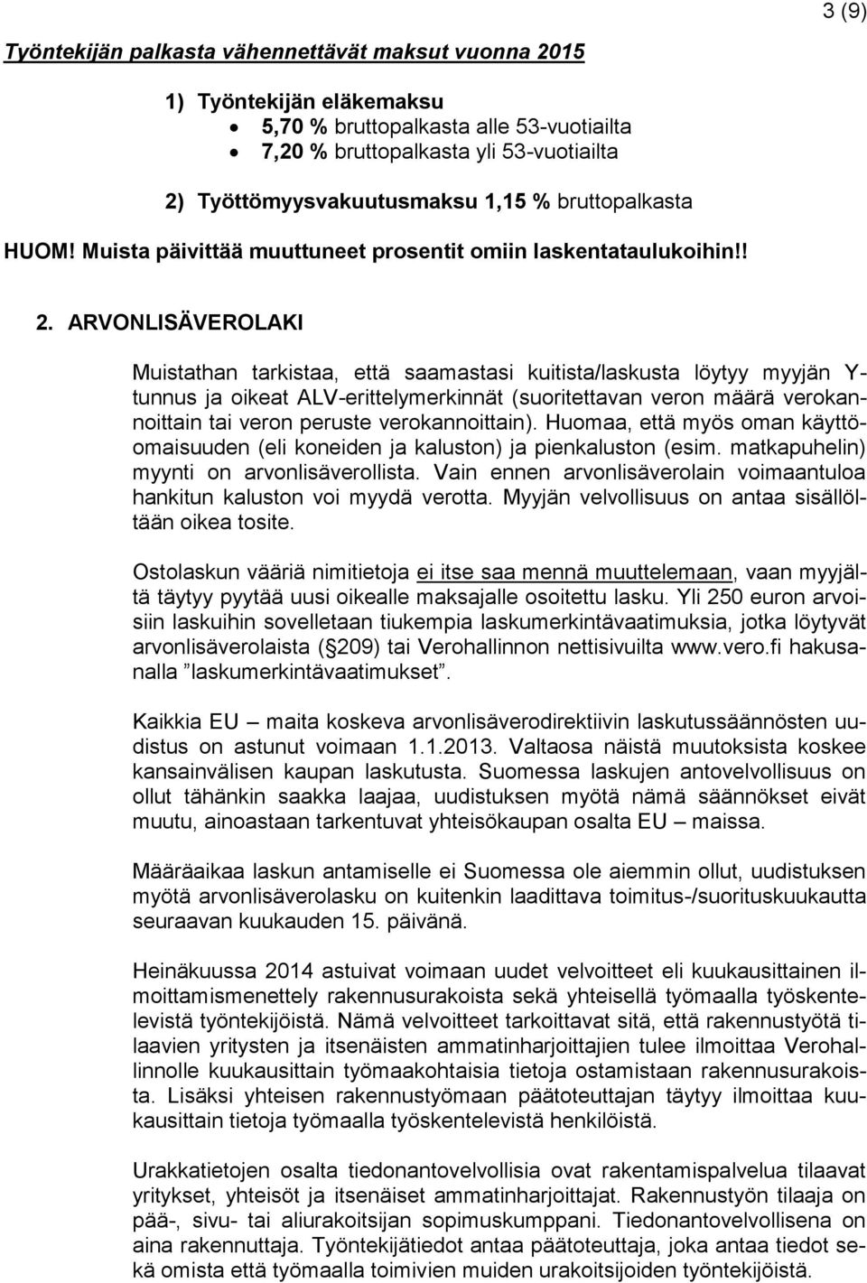 ARVONLISÄVEROLAKI Muistathan tarkistaa, että saamastasi kuitista/laskusta löytyy myyjän Y- tunnus ja oikeat ALV-erittelymerkinnät (suoritettavan veron määrä verokannoittain tai veron peruste