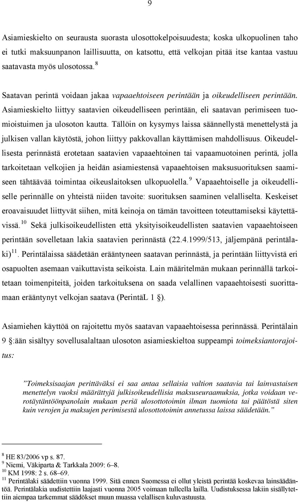 Asiamieskielto liittyy saatavien oikeudelliseen perintään, eli saatavan perimiseen tuomioistuimen ja ulosoton kautta.