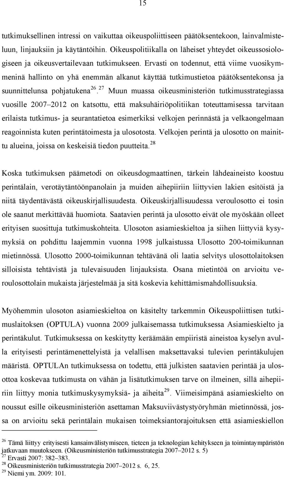 Ervasti on todennut, että viime vuosikymmeninä hallinto on yhä enemmän alkanut käyttää tutkimustietoa päätöksentekonsa ja suunnittelunsa pohjatukena 26.