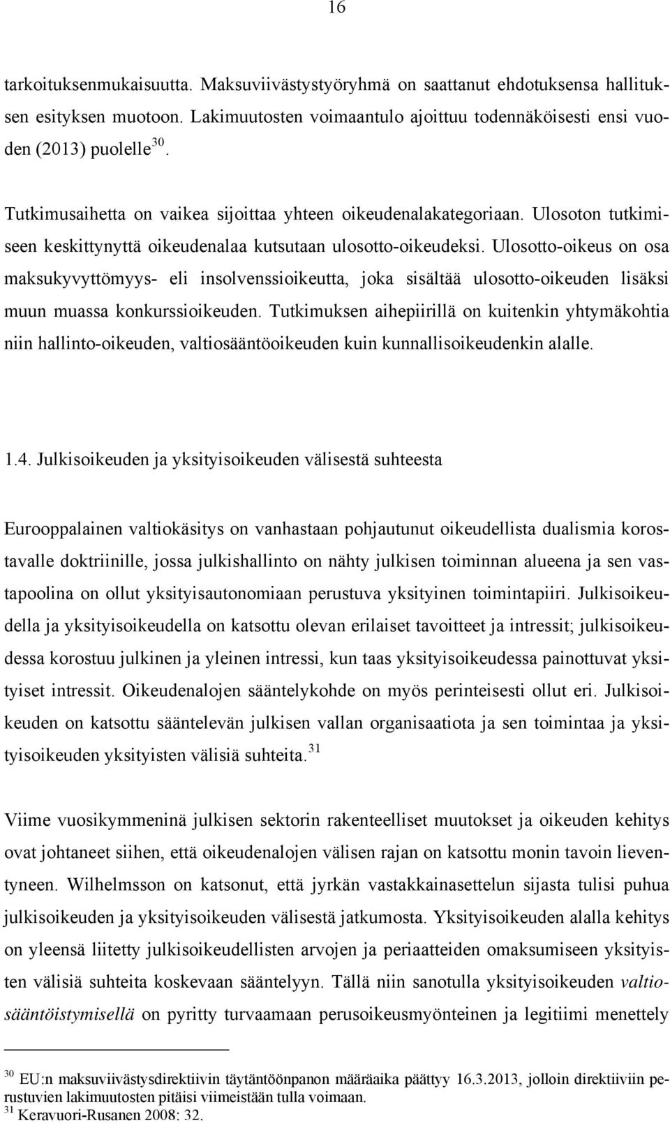 Ulosotto-oikeus on osa maksukyvyttömyys- eli insolvenssioikeutta, joka sisältää ulosotto-oikeuden lisäksi muun muassa konkurssioikeuden.