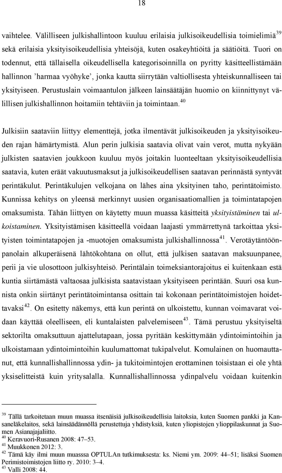 Perustuslain voimaantulon jälkeen lainsäätäjän huomio on kiinnittynyt välillisen julkishallinnon hoitamiin tehtäviin ja toimintaan.