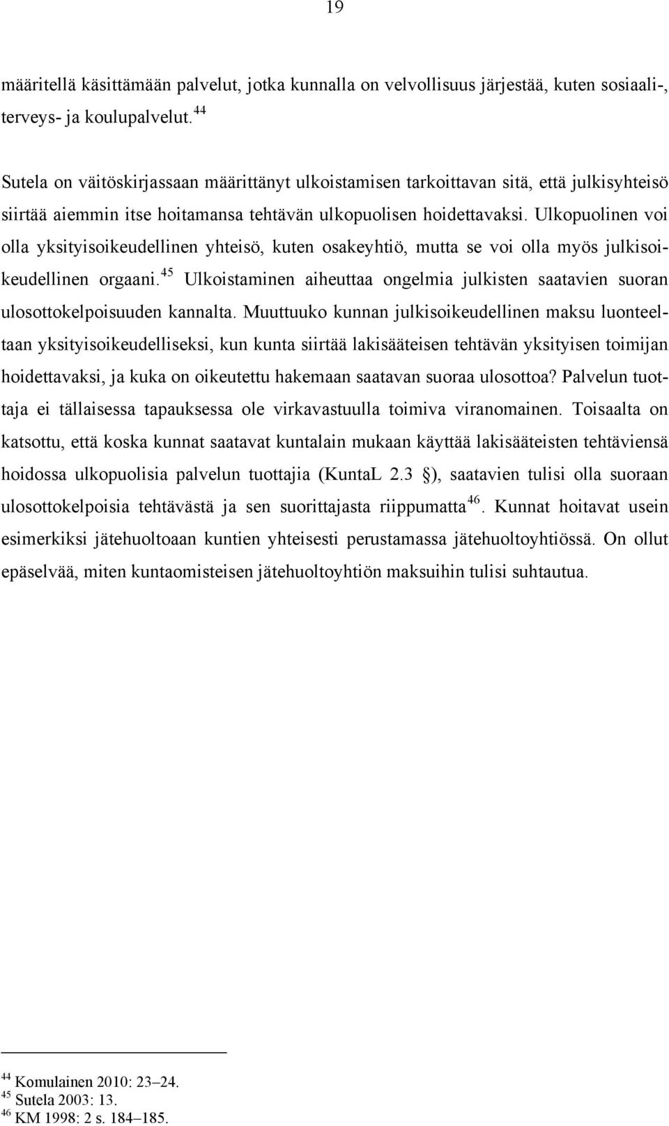 Ulkopuolinen voi olla yksityisoikeudellinen yhteisö, kuten osakeyhtiö, mutta se voi olla myös julkisoikeudellinen orgaani.