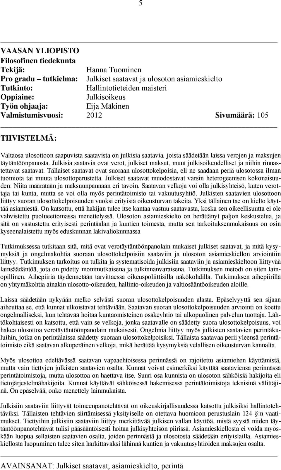 Julkisia saatavia ovat verot, julkiset maksut, muut julkisoikeudelliset ja niihin rinnastettavat saatavat.