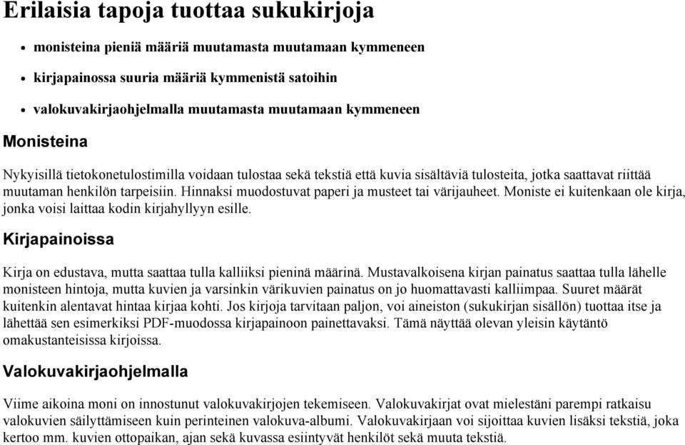 Hinnaksi muodostuvat paperi ja musteet tai värijau heet. Moniste ei kuitenkaan ole kirja, jonka voisi laittaa kodin kirjahyllyyn esille.