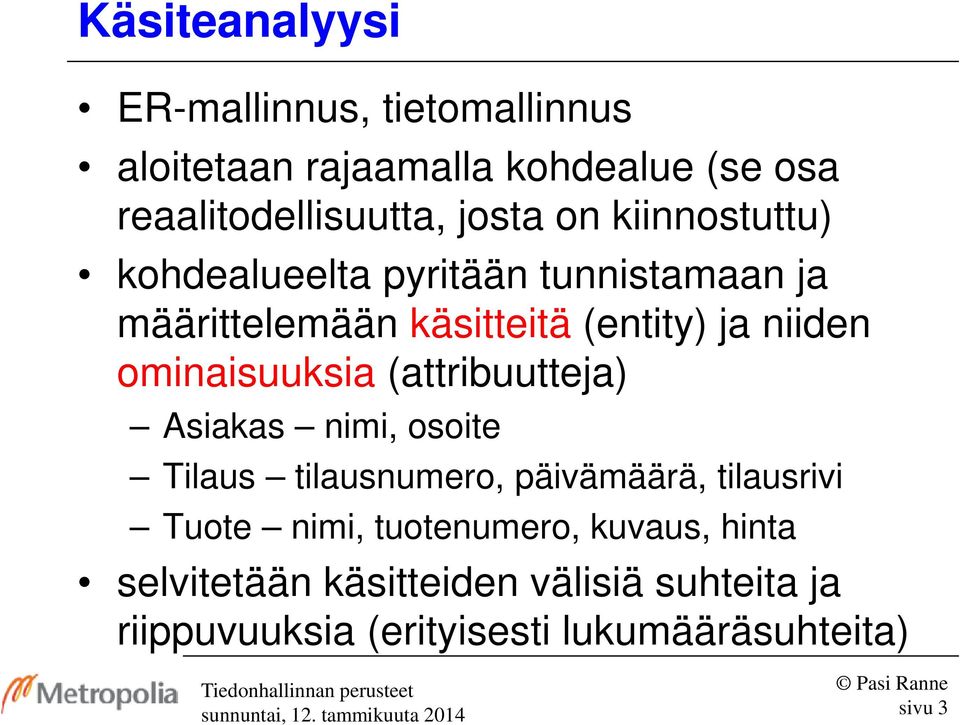 ominaisuuksia (attribuutteja) Asiakas nimi, osoite Tilaus tilausnumero, päivämäärä, tilausrivi Tuote nimi,