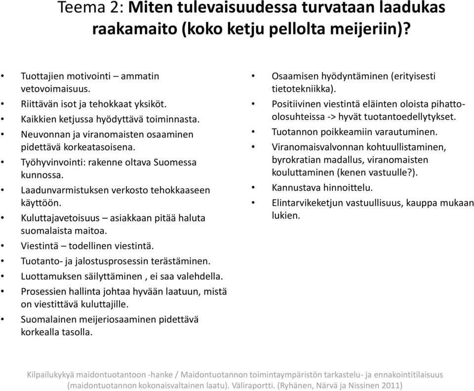 Laadunvarmistuksen verkosto tehokkaaseen käyttöön. Kuluttajavetoisuus asiakkaan pitää haluta suomalaista maitoa. Viestintä todellinen viestintä. Tuotanto- ja jalostusprosessin terästäminen.