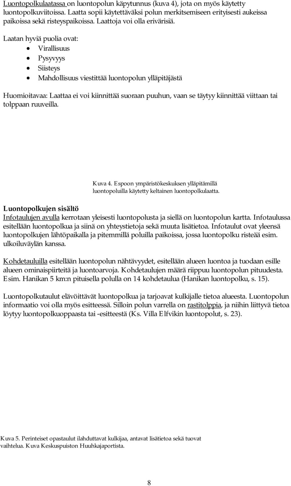 Laatan hyviä puolia ovat: Virallisuus Pysyvyys Siisteys Mahdollisuus viestittää luontopolun ylläpitäjästä Huomioitavaa: Laattaa ei voi kiinnittää suoraan puuhun, vaan se täytyy kiinnittää viittaan