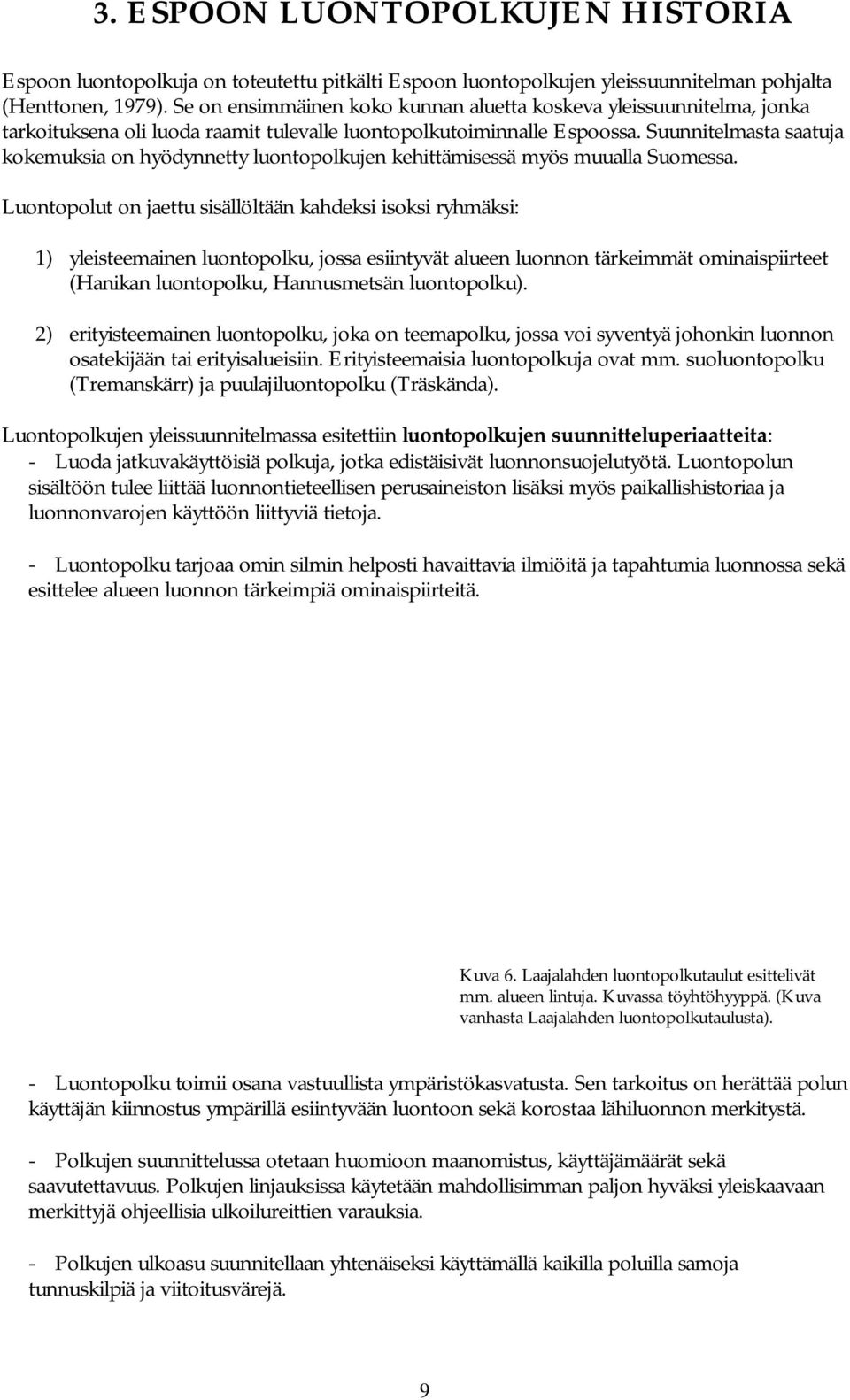 Suunnitelmasta saatuja kokemuksia on hyödynnetty jen kehittämisessä myös muualla Suomessa.