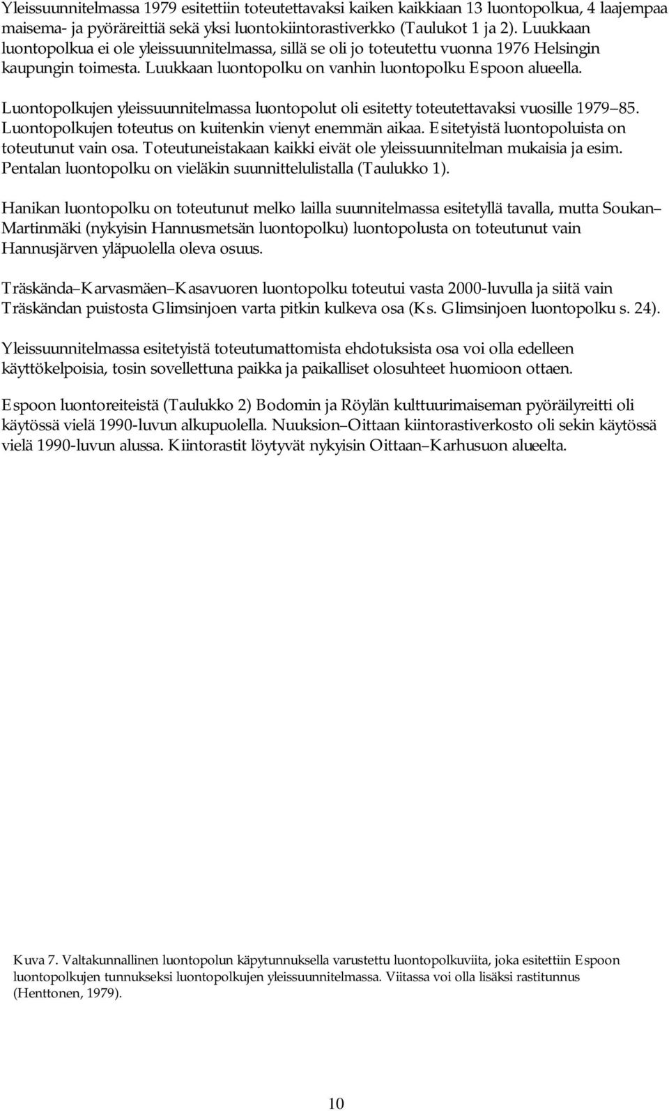 Luontopolkujen yleissuunnitelmassa luontopolut oli esitetty toteutettavaksi vuosille 1979 85. Luontopolkujen toteutus on kuitenkin vienyt enemmän aikaa.