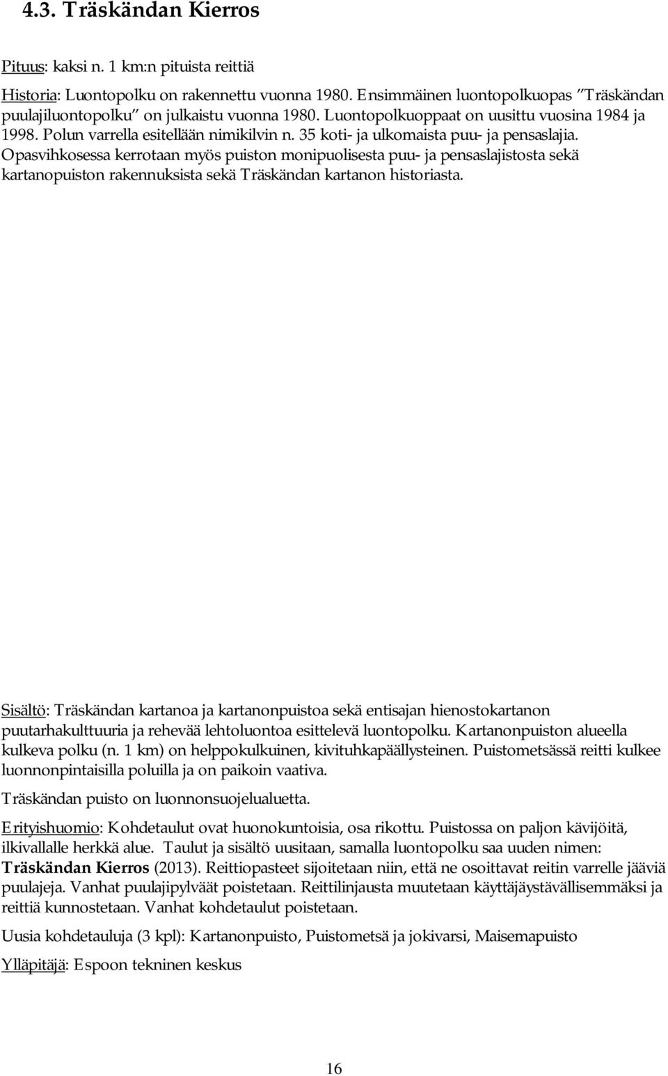 Opasvihkosessa kerrotaan myös puiston monipuolisesta puu- ja pensaslajistosta sekä kartanopuiston rakennuksista sekä Träskändan kartanon historiasta.