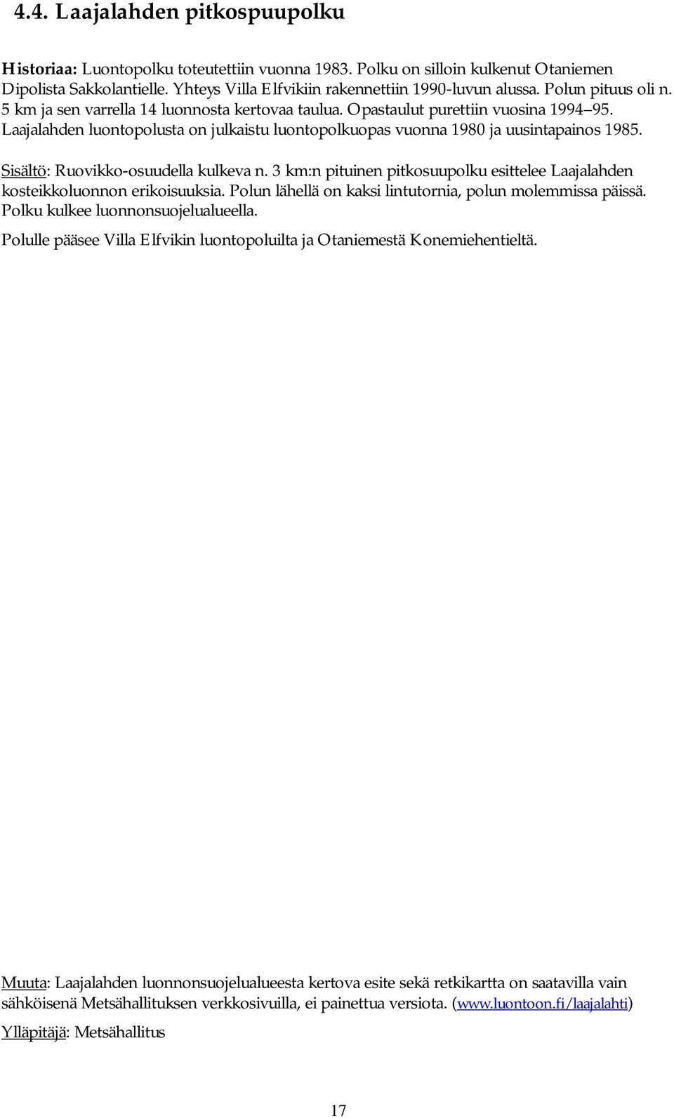 Sisältö: Ruovikko-osuudella kulkeva n. 3 km:n pituinen pitkosuupolku esittelee Laajalahden kosteikkoluonnon erikoisuuksia. Polun lähellä on kaksi lintutornia, polun molemmissa päissä.