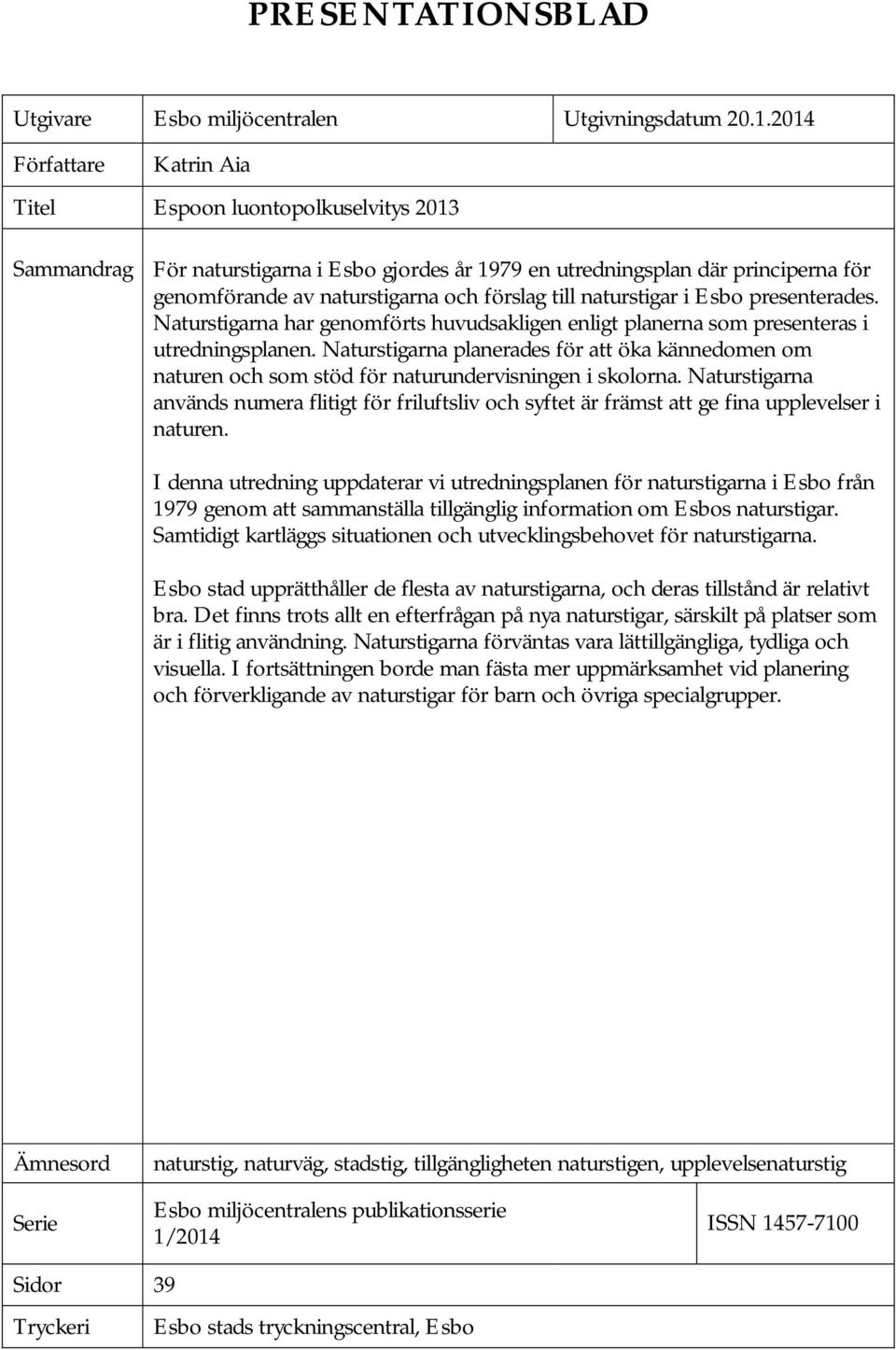 naturstigar i Esbo presenterades. Naturstigarna har genomförts huvudsakligen enligt planerna som presenteras i utredningsplanen.