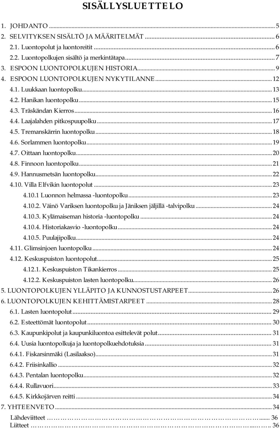 .. 19 4.7. Oittaan... 20 4.8. Finnoon... 21 4.9. Hannusmetsän... 22 4.10. Villa Elfvikin luontopolut... 23 4.10.1 Luonnon helmassa -... 23 4.10.2. Väinö Variksen ja Jäniksen jäljillä -talvipolku.