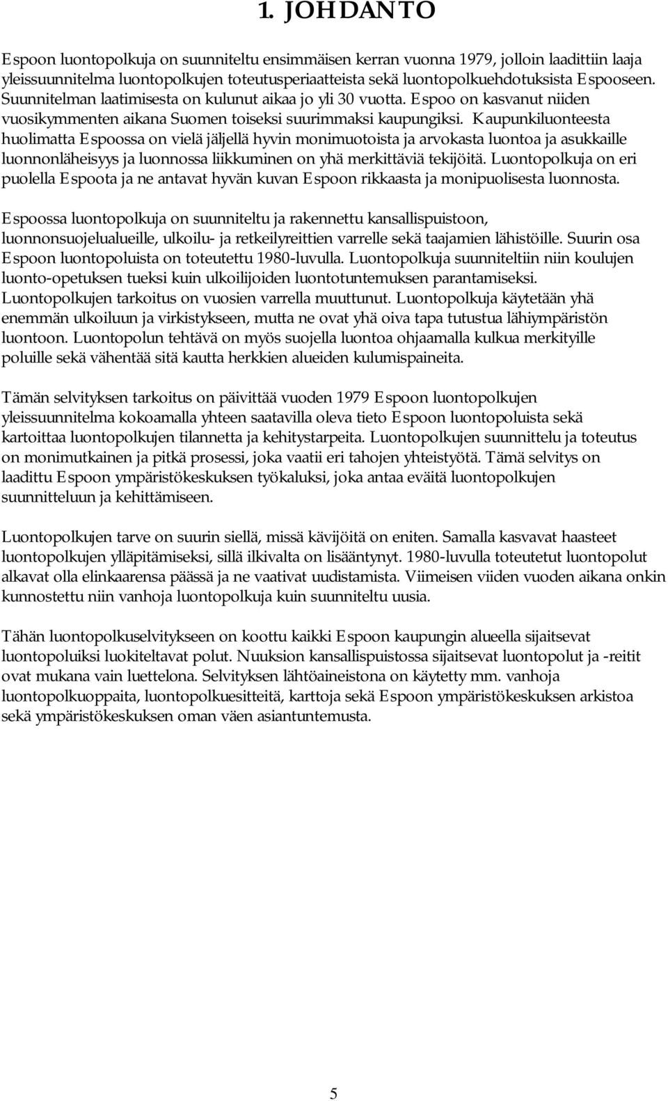 Kaupunkiluonteesta huolimatta Espoossa on vielä jäljellä hyvin monimuotoista ja arvokasta luontoa ja asukkaille luonnonläheisyys ja luonnossa liikkuminen on yhä merkittäviä tekijöitä.