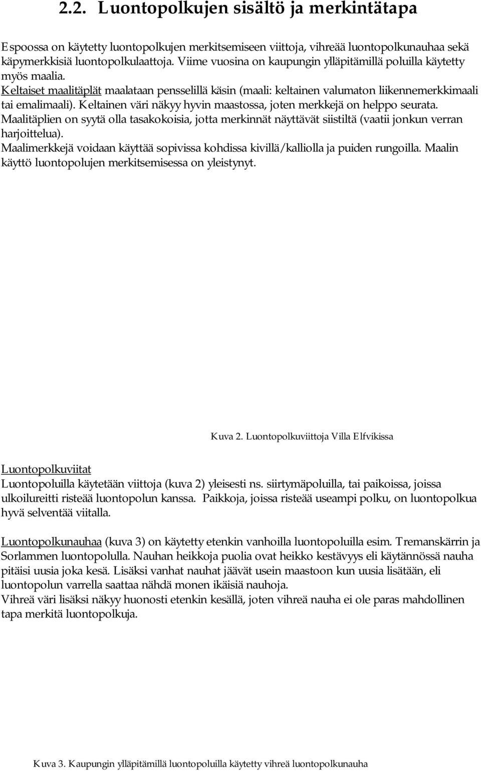 Keltainen väri näkyy hyvin maastossa, joten merkkejä on helppo seurata. Maalitäplien on syytä olla tasakokoisia, jotta merkinnät näyttävät siistiltä (vaatii jonkun verran harjoittelua).