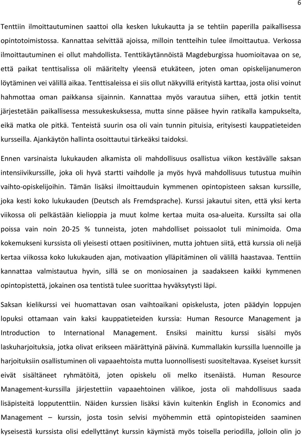 Tenttikäytännöistä Magdeburgissa huomioitavaa on se, että paikat tenttisalissa oli määritelty yleensä etukäteen, joten oman opiskelijanumeron löytäminen vei välillä aikaa.