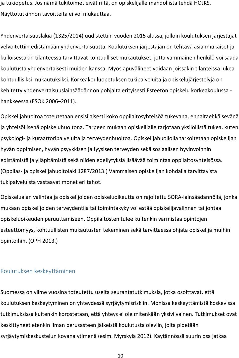 Koulutuksen järjestäjän on tehtävä asianmukaiset ja kulloisessakin tilanteessa tarvittavat kohtuulliset mukautukset, jotta vammainen henkilö voi saada koulutusta yhdenvertaisesti muiden kanssa.