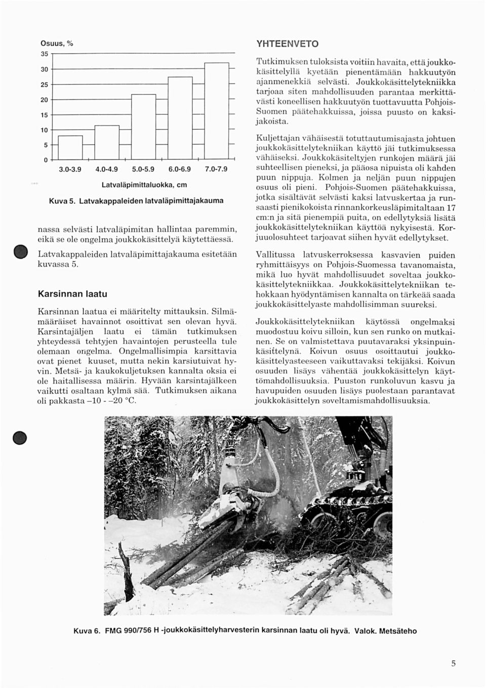 Latvakappaleiden latvaläpimittajakauma esitetään kuvassa 5. Karsinnan laatu Karsinnan laatua ei määritelty mittauksin. Silmämääräiset havainnot osoittivat sen olevan hyvä.