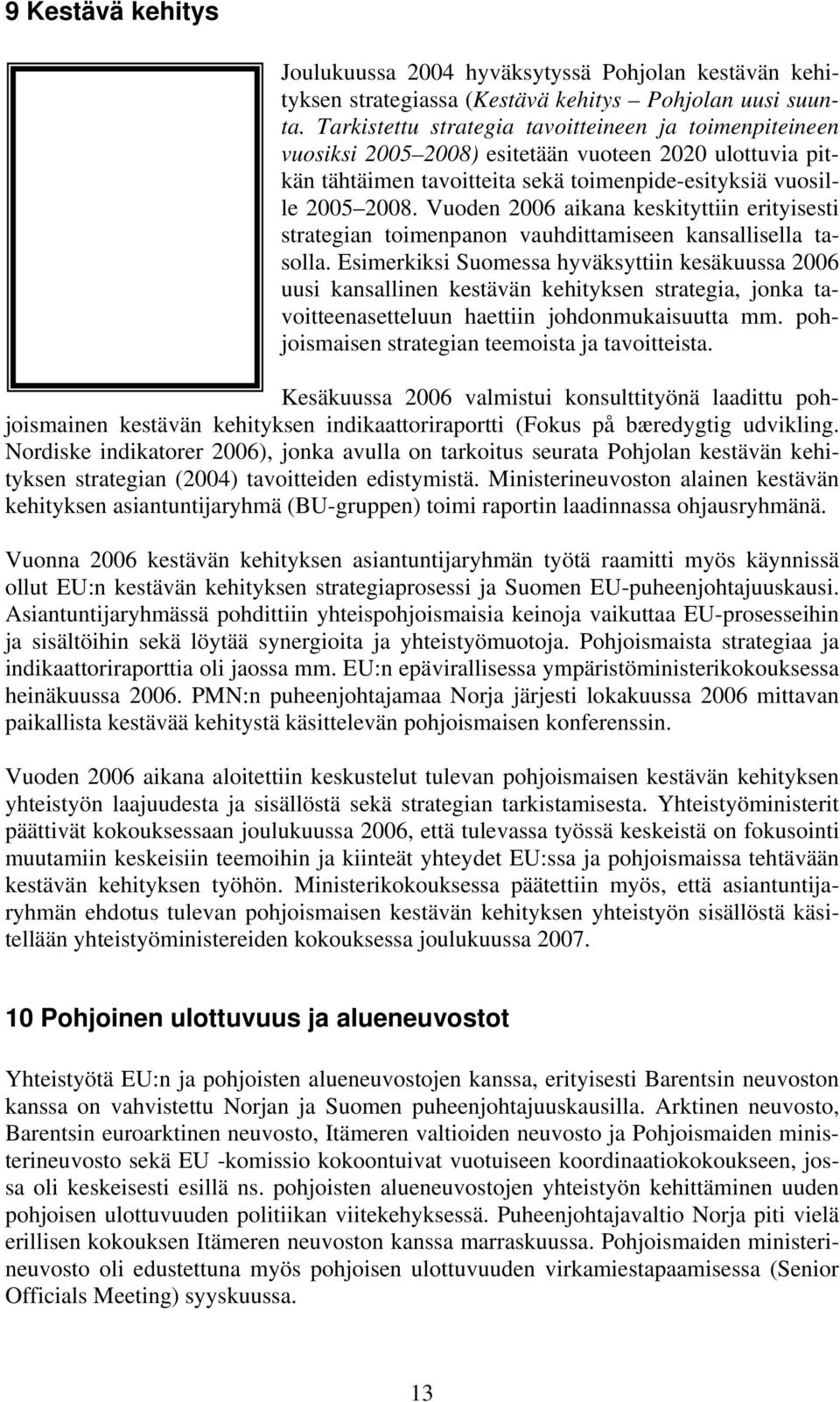 Vuoden 2006 aikana keskityttiin erityisesti strategian toimenpanon vauhdittamiseen kansallisella tasolla.