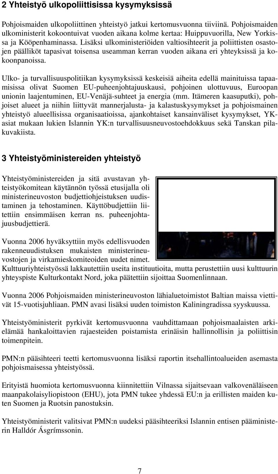 Lisäksi ulkoministeriöiden valtiosihteerit ja poliittisten osastojen päälliköt tapasivat toisensa useamman kerran vuoden aikana eri yhteyksissä ja kokoonpanoissa.