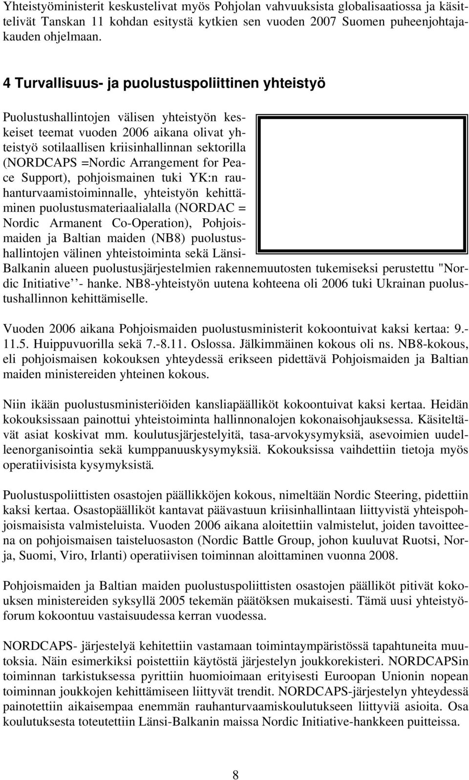 =Nordic Arrangement for Peace Support), pohjoismainen tuki YK:n rauhanturvaamistoiminnalle, yhteistyön kehittäminen puolustusmateriaalialalla (NORDAC = Nordic Armanent Co-Operation), Pohjoismaiden ja