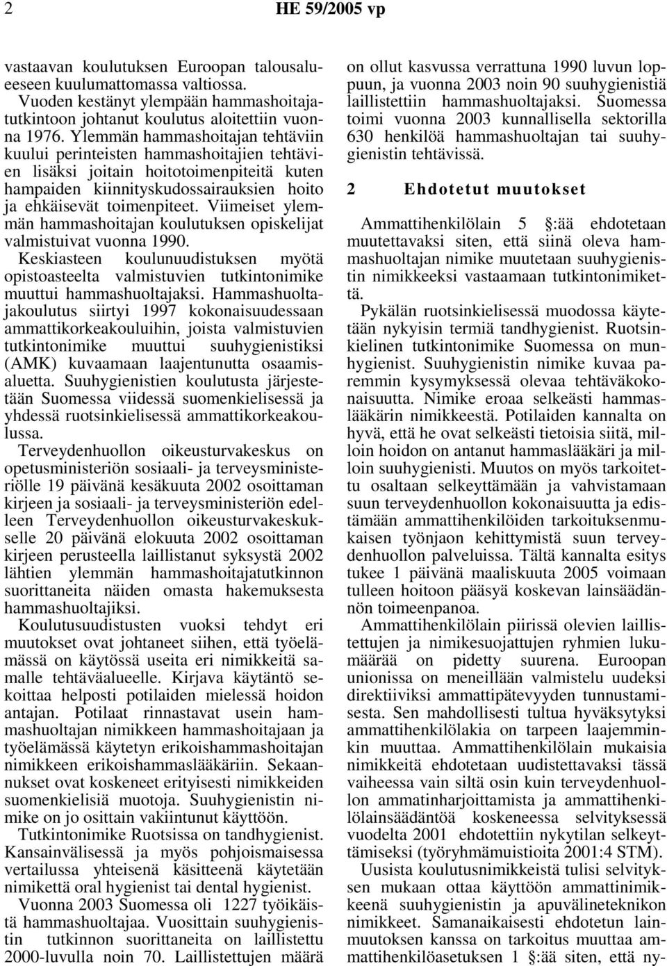 Viimeiset ylemmän hammashoitajan koulutuksen opiskelijat valmistuivat vuonna 1990. Keskiasteen koulunuudistuksen myötä opistoasteelta valmistuvien tutkintonimike muuttui hammashuoltajaksi.