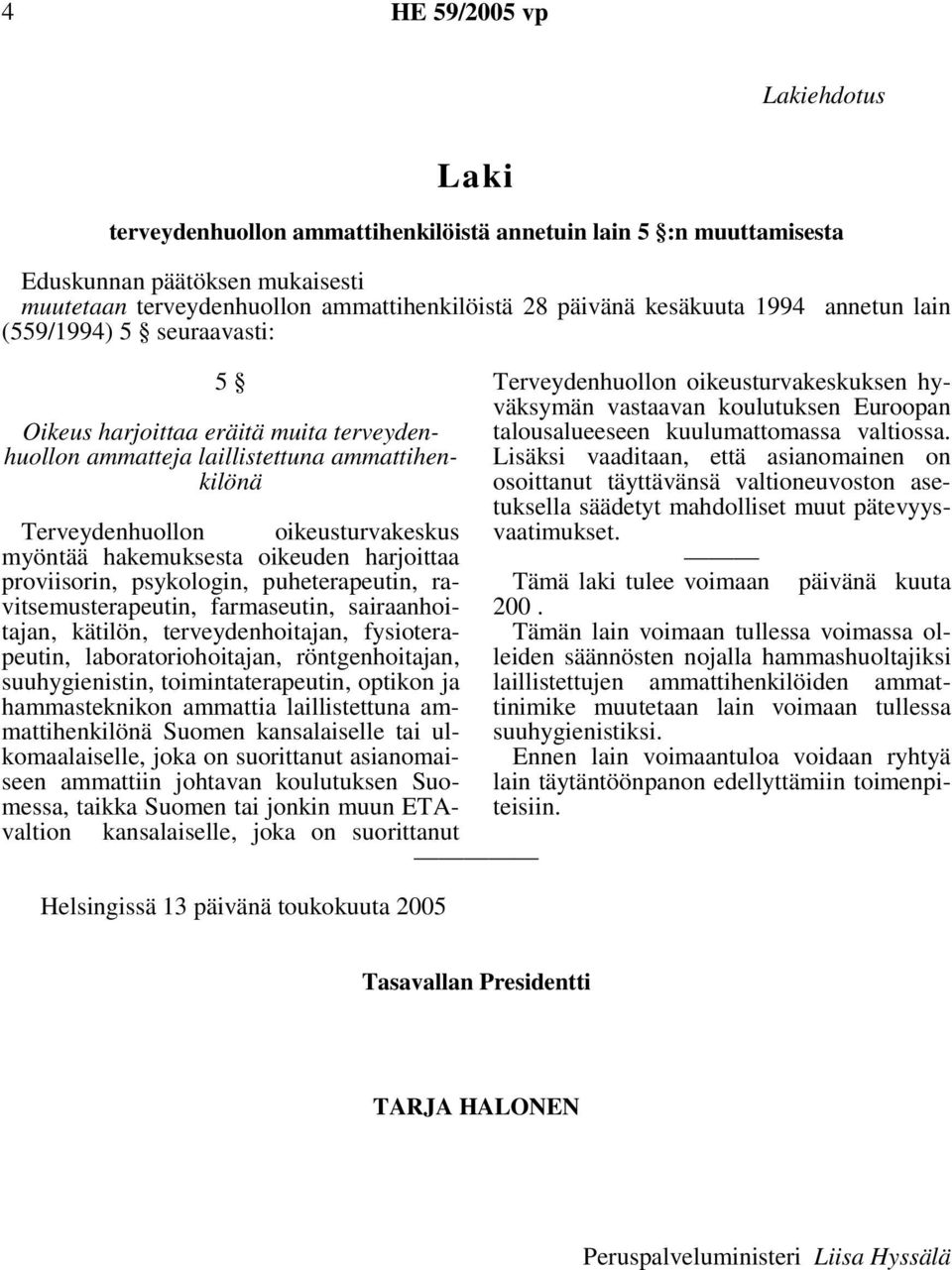 Lisäksi vaaditaan, että asianomainen on osoittanut täyttävänsä valtioneuvoston asetuksella säädetyt mahdolliset muut pätevyysvaatimukset.