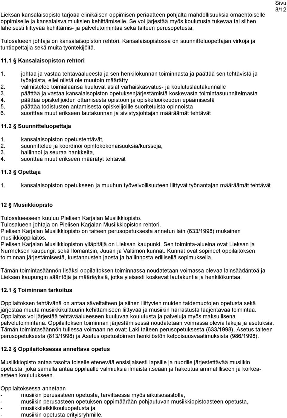 Kansalaisopistossa on suunnitteluopettajan virkoja ja tuntiopettajia sekä muita työntekijöitä. 11.1 Kansalaisopiston rehtori 1.