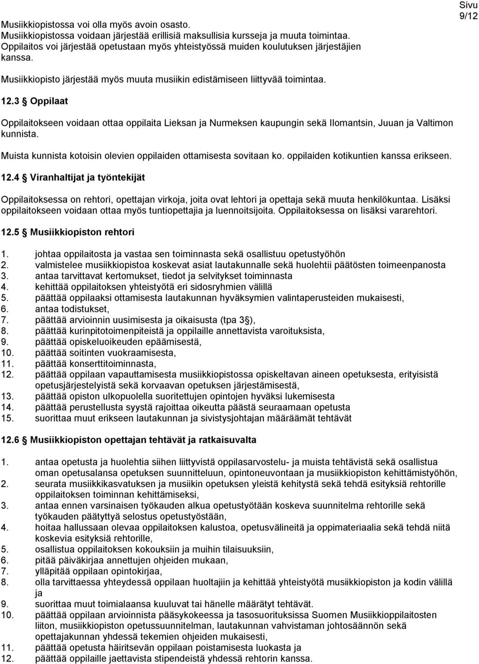 3 Oppilaat Oppilaitokseen voidaan ottaa oppilaita Lieksan ja Nurmeksen kaupungin sekä Ilomantsin, Juuan ja Valtimon kunnista. Muista kunnista kotoisin olevien oppilaiden ottamisesta sovitaan ko.