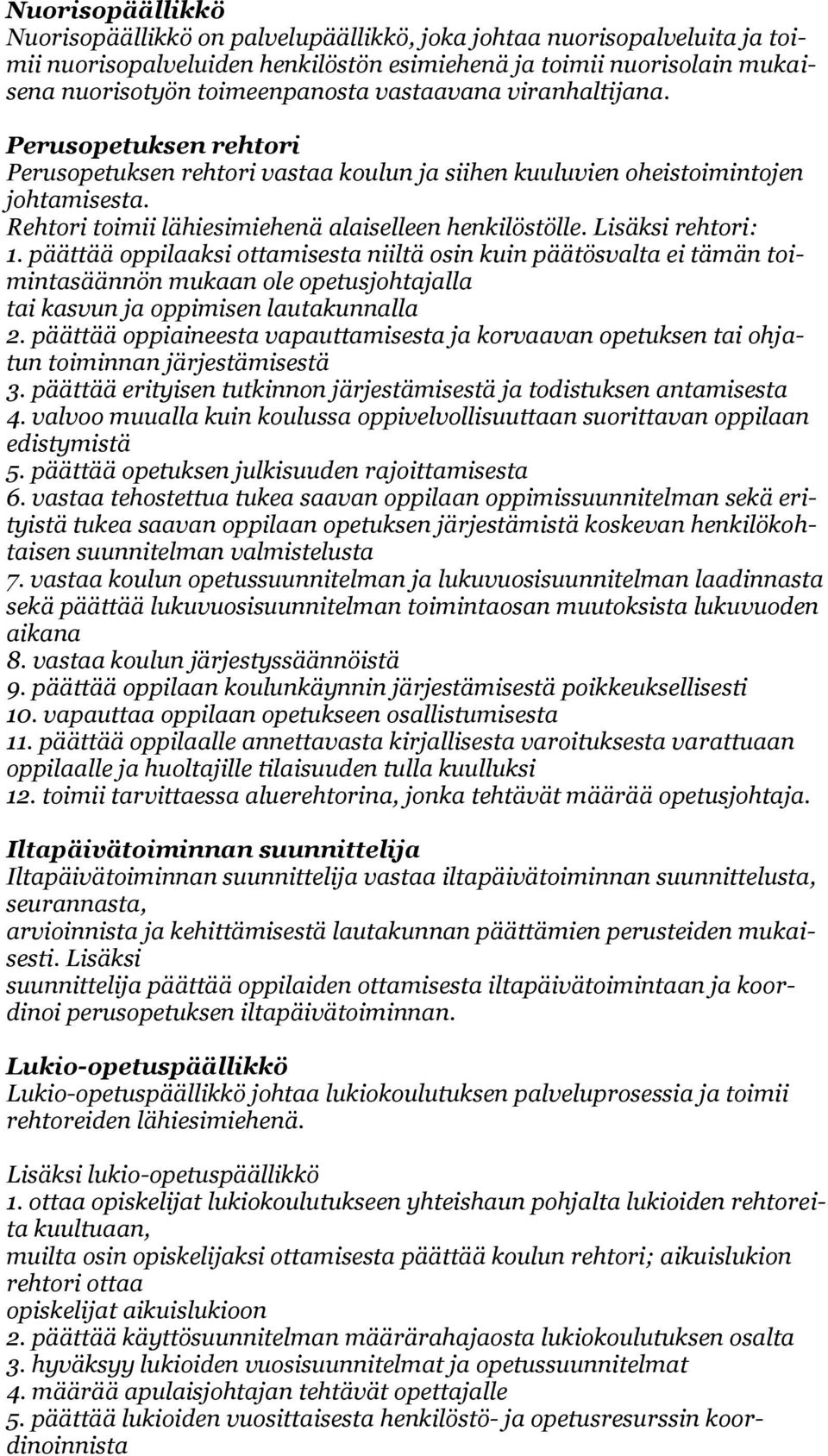 Lisäksi rehtori: 1. päättää oppilaaksi ottamisesta niiltä osin kuin päätösvalta ei tämän toimintasäännön mukaan ole opetusjohtajalla tai kasvun ja oppimisen lautakunnalla 2.