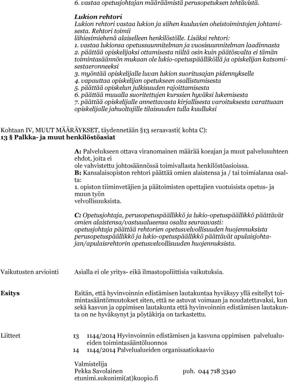 päättää opiskelijaksi ottamisesta niiltä osin kuin päätösvalta ei tämän toimintasäännön mukaan ole lukio-opetuspäälliköllä ja opiskelijan katsomisestaeronneeksi 3.