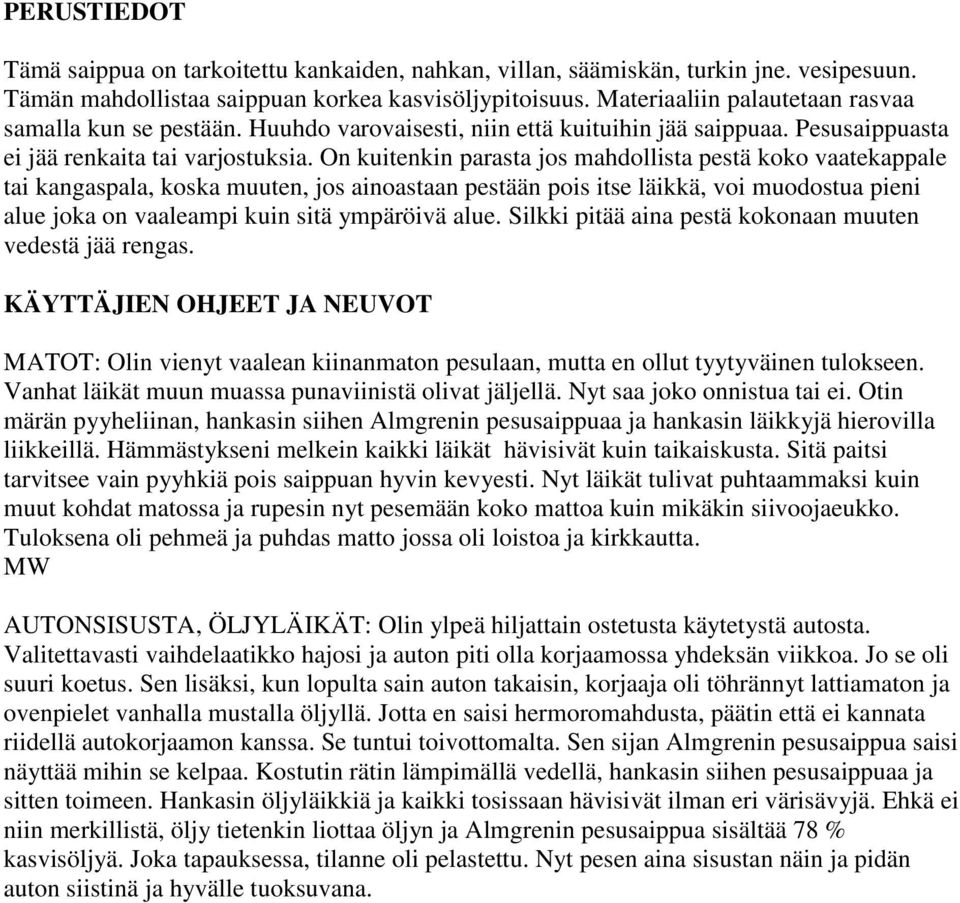 On kuitenkin parasta jos mahdollista pestä koko vaatekappale tai kangaspala, koska muuten, jos ainoastaan pestään pois itse läikkä, voi muodostua pieni alue joka on vaaleampi kuin sitä ympäröivä alue.