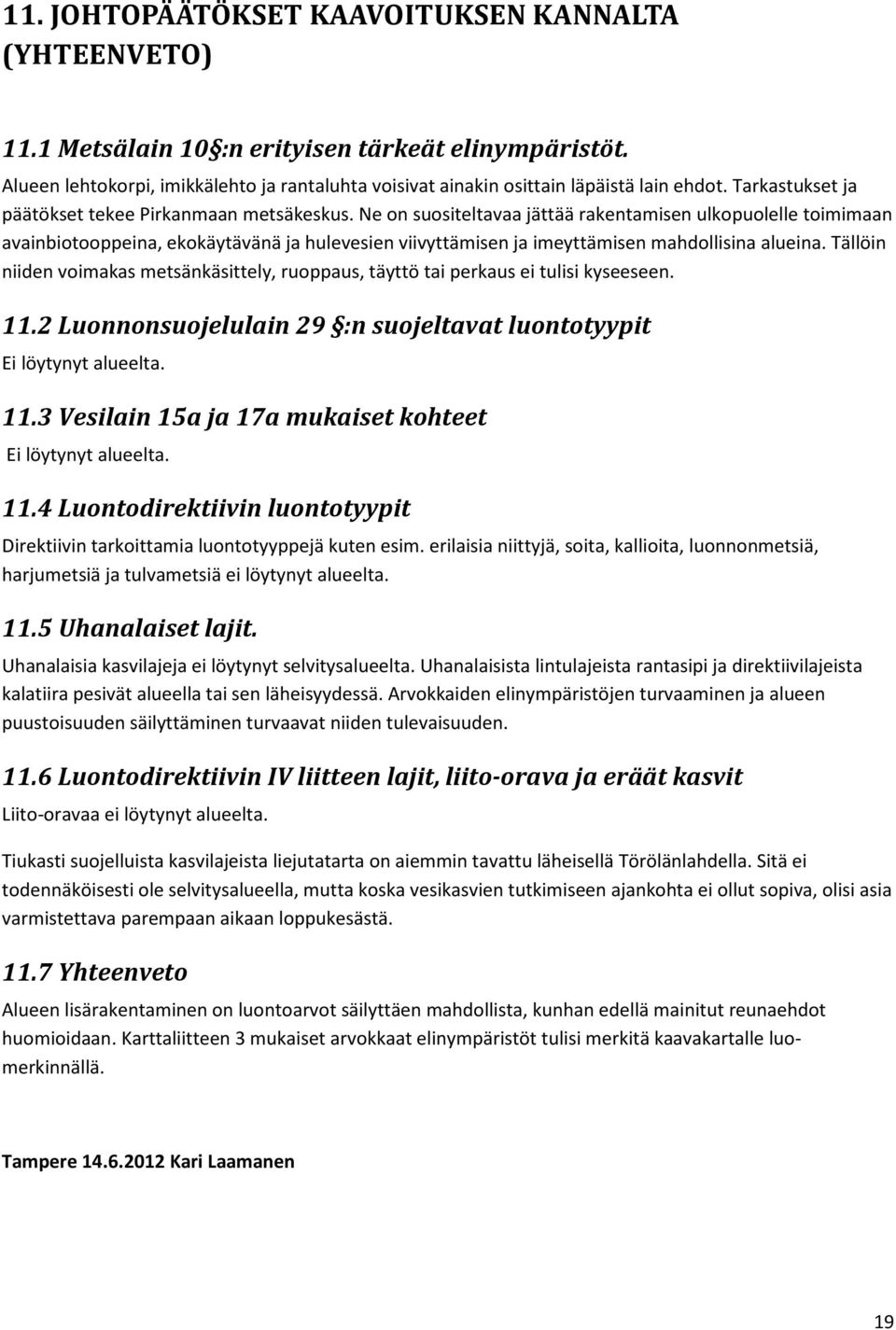 Ne on suositeltavaa jättää rakentamisen ulkopuolelle toimimaan avainbiotooppeina, ekokäytävänä ja hulevesien viivyttämisen ja imeyttämisen mahdollisina alueina.