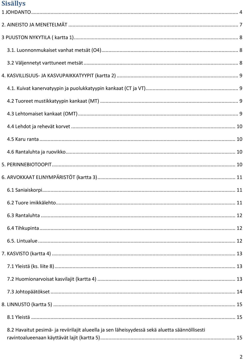 .. 10 4.5 Karu ranta... 10 4.6 Rantaluhta ja ruovikko... 10 5. PERINNEBIOTOOPIT... 10 6. ARVOKKAAT ELINYMPÄRISTÖT (kartta 3)... 11 6.1 Saniaiskorpi... 11 6.2 Tuore imikkälehto... 11 6.3 Rantaluhta.