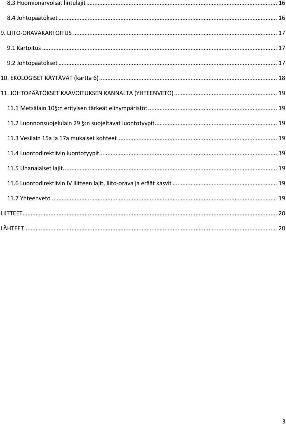 ... 19 11.2 Luonnonsuojelulain 29 :n suojeltavat luontotyypit... 19 11.3 Vesilain 15a ja 17a mukaiset kohteet... 19 11.4 Luontodirektiivin luontotyypit.