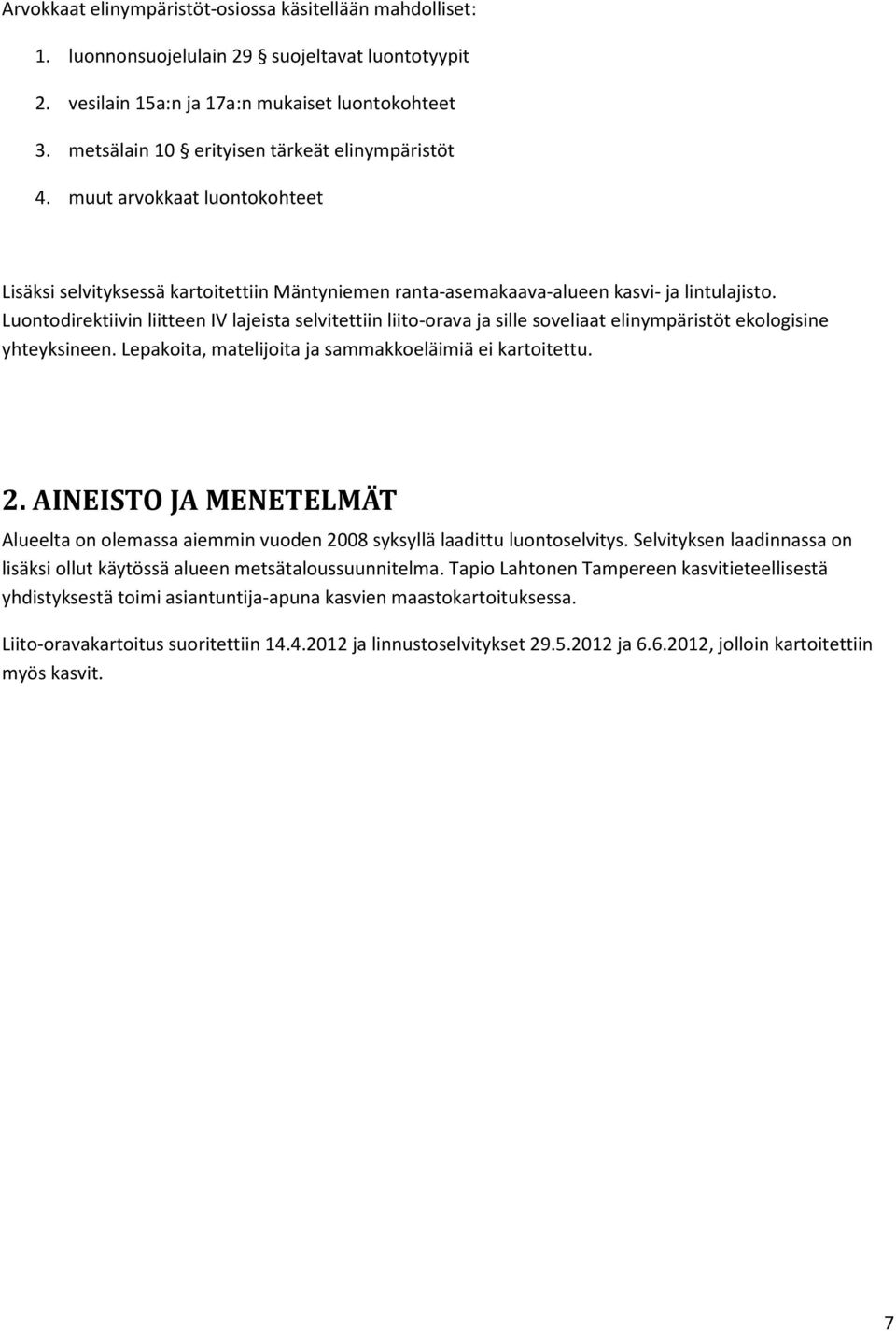 Luontodirektiivin liitteen IV lajeista selvitettiin liito-orava ja sille soveliaat elinympäristöt ekologisine yhteyksineen. Lepakoita, matelijoita ja sammakkoeläimiä ei kartoitettu. 2.