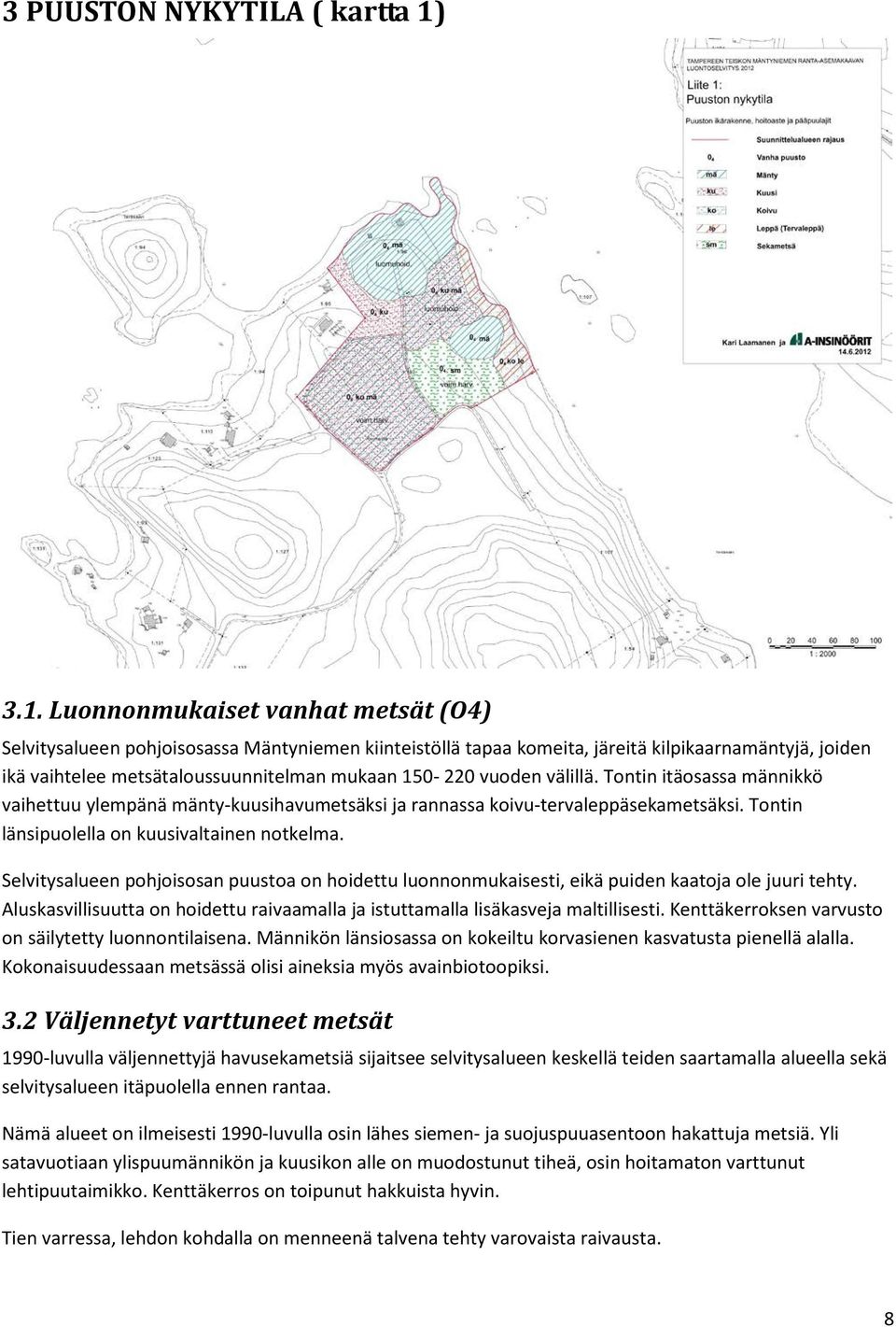 vuoden välillä. Tontin itäosassa männikkö vaihettuu ylempänä mänty-kuusihavumetsäksi ja rannassa koivu-tervaleppäsekametsäksi. Tontin länsipuolella on kuusivaltainen notkelma.