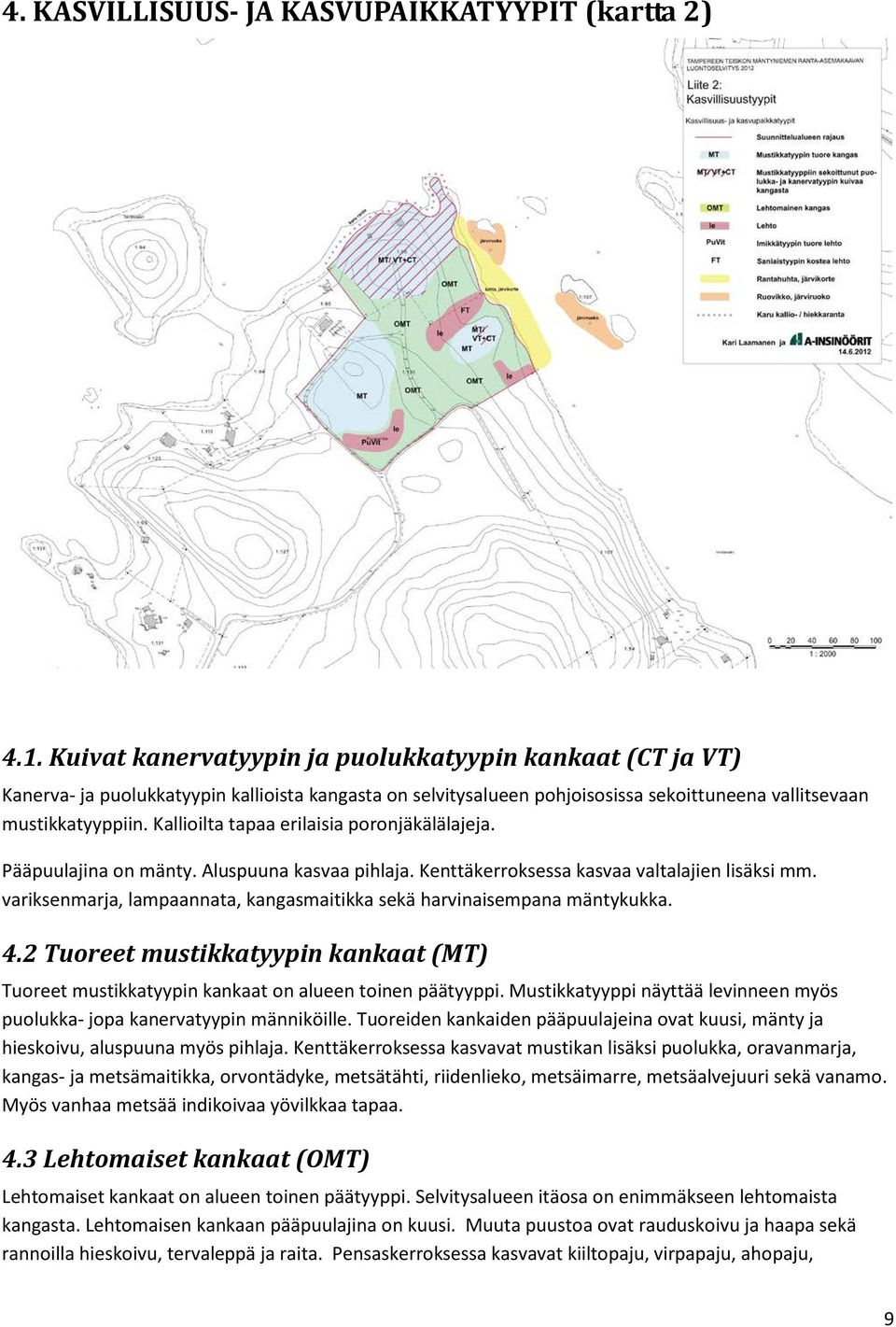 Kallioilta tapaa erilaisia poronjäkälälajeja. Pääpuulajina on mänty. Aluspuuna kasvaa pihlaja. Kenttäkerroksessa kasvaa valtalajien lisäksi mm.