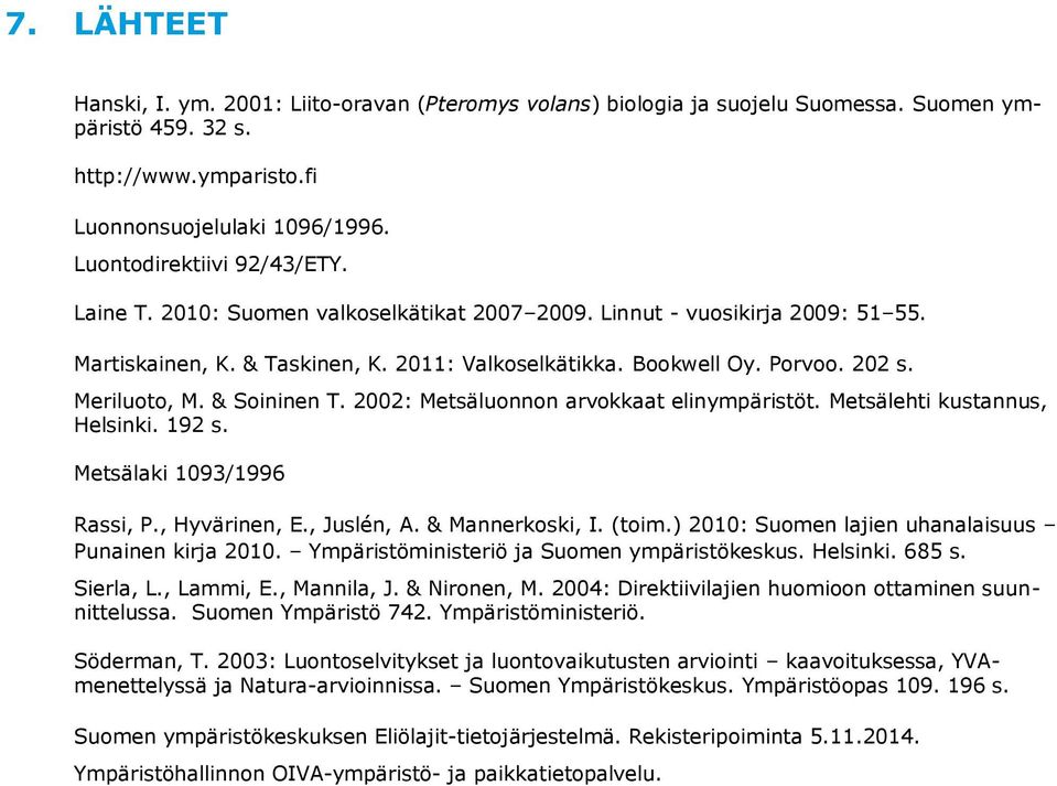 Meriluoto, M. & Soininen T. 2002: Metsäluonnon arvokkaat elinympäristöt. Metsälehti kustannus, Helsinki. 192 s. Metsälaki 1093/1996 Rassi, P., Hyvärinen, E., Juslén, A. & Mannerkoski, I. (toim.
