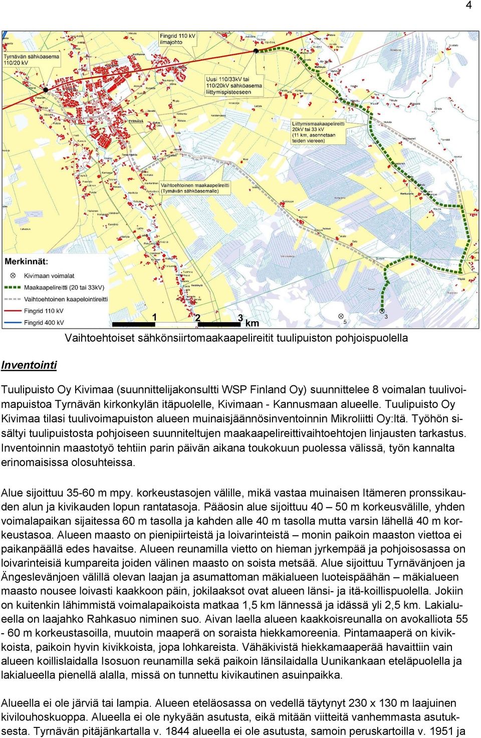 Työhön sisältyi tuulipuistosta pohjoiseen suunniteltujen maakaapelireittivaihtoehtojen linjausten tarkastus.