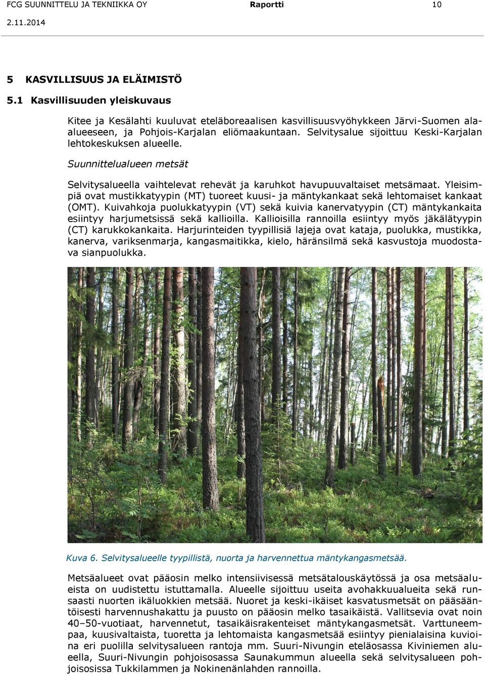 Selvitysalue sijoittuu Keski-Karjalan lehtokeskuksen alueelle. Suunnittelualueen metsät Selvitysalueella vaihtelevat rehevät ja karuhkot havupuuvaltaiset metsämaat.