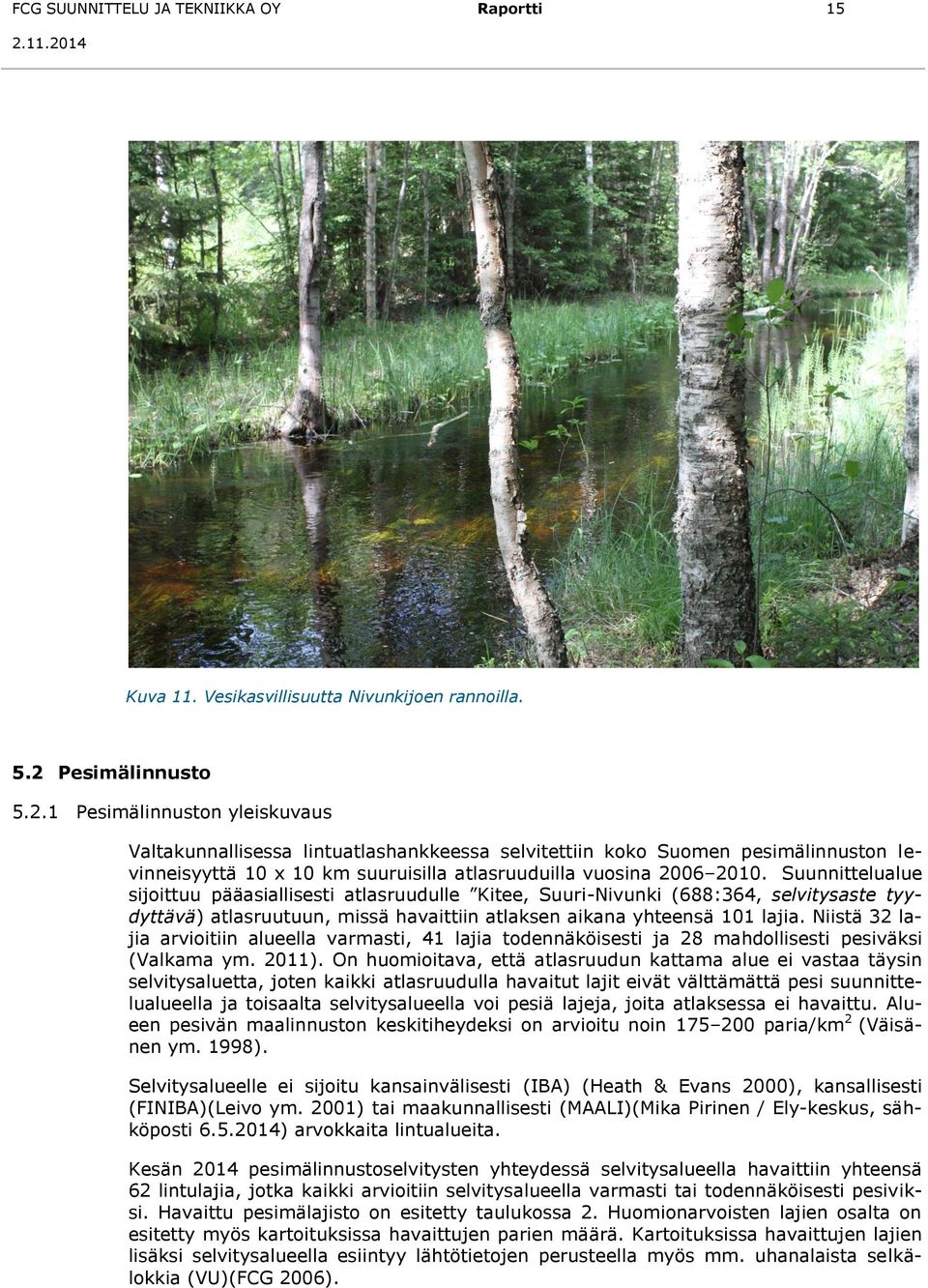 1 Pesimälinnuston yleiskuvaus Valtakunnallisessa lintuatlashankkeessa selvitettiin koko Suomen pesimälinnuston levinneisyyttä 10 x 10 km suuruisilla atlasruuduilla vuosina 2006 2010.