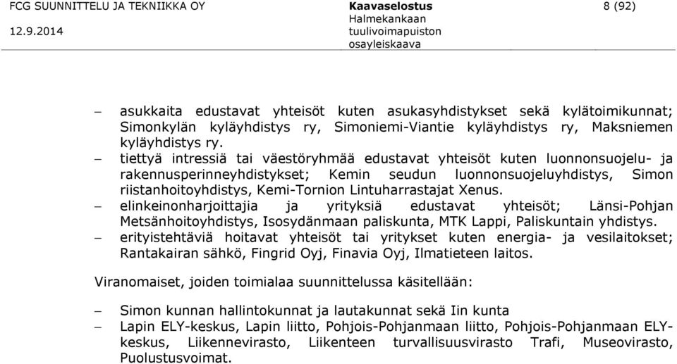 tiettyä intressiä tai väestöryhmää edustavat yhteisöt kuten luonnonsuojelu- ja rakennusperinneyhdistykset; Kemin seudun luonnonsuojeluyhdistys, Simon riistanhoitoyhdistys, Kemi-Tornion