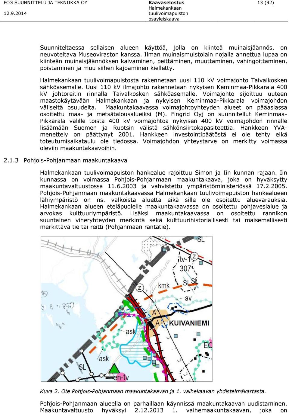 tuulivoimapuistosta rakennetaan uusi 110 kv voimajohto Taivalkosken sähköasemalle. Uusi 110 kv ilmajohto rakennetaan nykyisen Keminmaa-Pikkarala 400 kv johtoreitin rinnalla Taivalkosken sähköasemalle.
