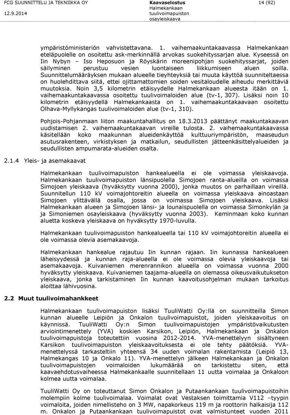Suunnittelumääräyksen mukaan alueelle tieyhteyksiä tai muuta käyttöä suunniteltaessa on huolehdittava siitä, ettei ojittamattomien soiden vesitaloudelle aiheudu merkittäviä muutoksia.